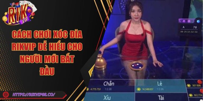 Cách Chơi Xóc Đĩa Rikvip Dễ Hiểu Cho Người Mới Bắt Đầu