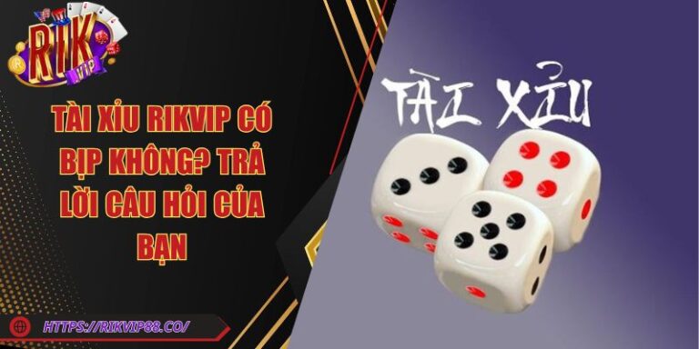 Tài Xỉu Rikvip Có Bịp Không? Trả Lời Câu Hỏi Của Bạn 1 Tài Xỉu Rikvip Có Bịp Không? Trả Lời Câu Hỏi Của Bạn