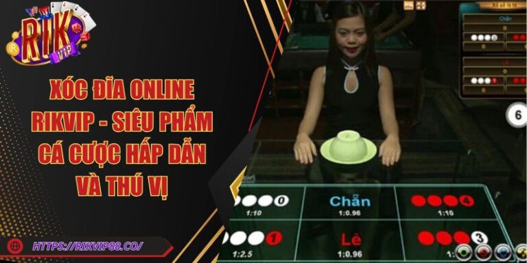 Xóc Đĩa Online Rikvip - Siêu Phẩm Cá Cược Hấp Dẫn Và Thú Vị